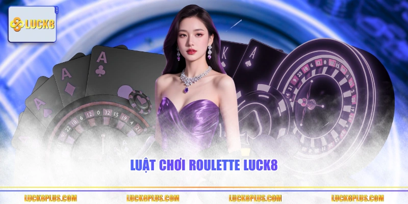 Luật chơi Roulette LUCK8