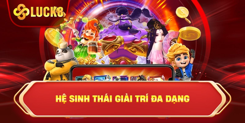 Luck8 Hệ Sinh Thái Giải Trí Đa Dạng